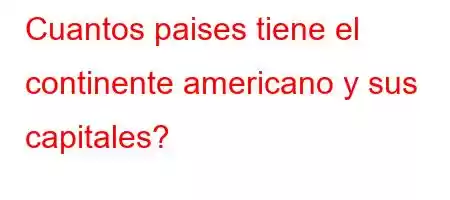 Cuantos paises tiene el continente americano y sus capitales?