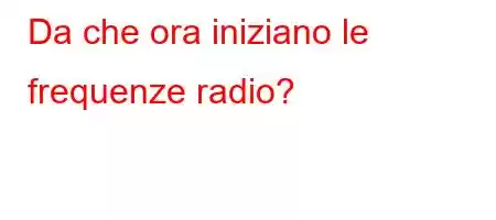 Da che ora iniziano le frequenze radio