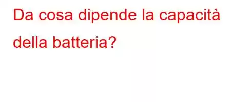 Da cosa dipende la capacità della batteria?