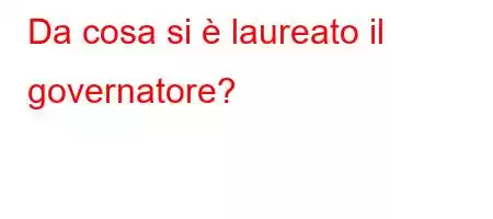 Da cosa si è laureato il governatore?