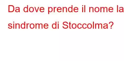 Da dove prende il nome la sindrome di Stoccolma