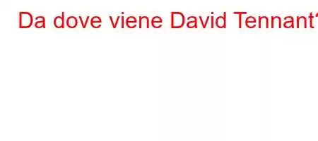 Da dove viene David Tennant?