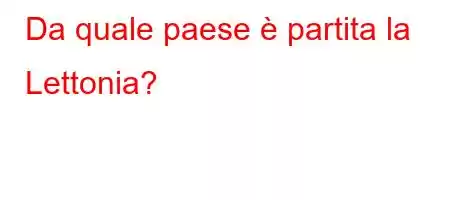 Da quale paese è partita la Lettonia?