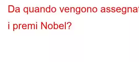 Da quando vengono assegnati i premi Nobel