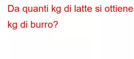 Da quanti kg di latte si ottiene 1 kg di burro?