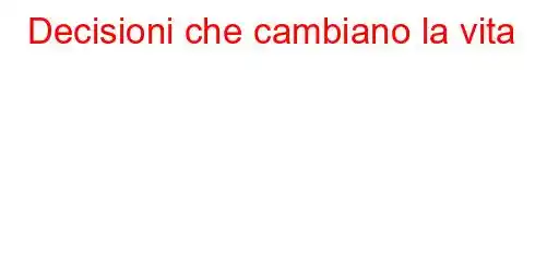 Decisioni che cambiano la vita