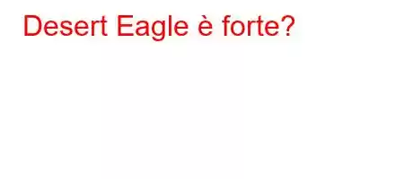 Desert Eagle è forte?