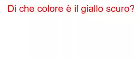 Di che colore è il giallo scuro