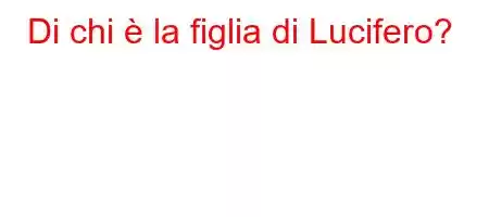 Di chi è la figlia di Lucifero?