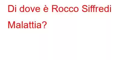 Di dove è Rocco Siffredi Malattia?