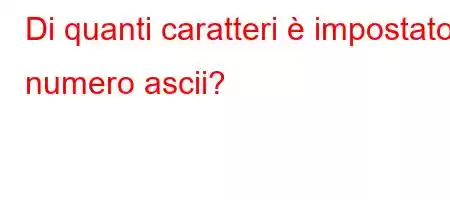 Di quanti caratteri è impostato il numero ascii?