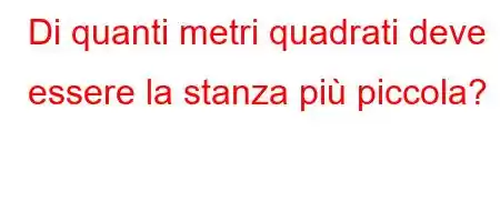 Di quanti metri quadrati deve essere la stanza più piccola