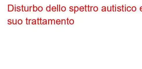 Disturbo dello spettro autistico e suo trattamento