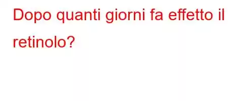 Dopo quanti giorni fa effetto il retinolo