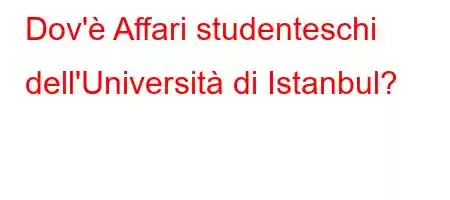 Dov'è Affari studenteschi dell'Università di Istanbul?