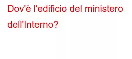 Dov'è l'edificio del ministero dell'Interno