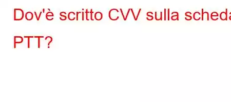 Dov'è scritto CVV sulla scheda PTT