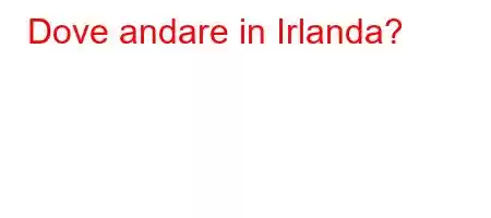 Dove andare in Irlanda?