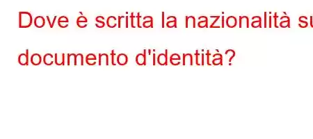 Dove è scritta la nazionalità sul documento d'identità?