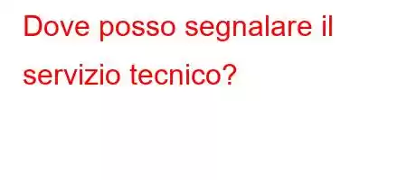 Dove posso segnalare il servizio tecnico?