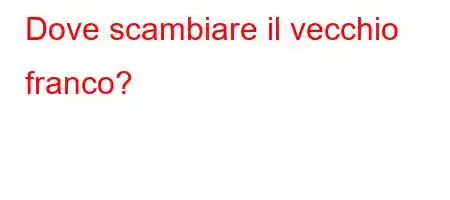 Dove scambiare il vecchio franco