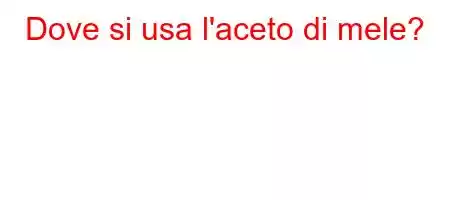 Dove si usa l'aceto di mele?