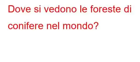 Dove si vedono le foreste di conifere nel mondo