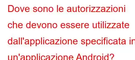 Dove sono le autorizzazioni che devono essere utilizzate dall'applicazione specificata in un'applicazione Android