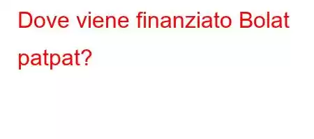 Dove viene finanziato Bolat patpat?