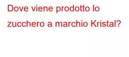 Dove viene prodotto lo zucchero a marchio Kristal?