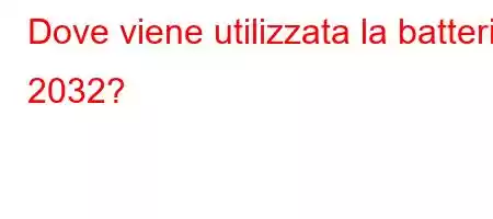 Dove viene utilizzata la batteria 2032