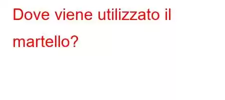 Dove viene utilizzato il martello?