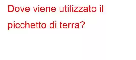 Dove viene utilizzato il picchetto di terra?