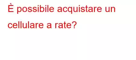 È possibile acquistare un cellulare a rate?