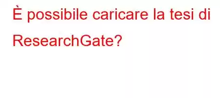 È possibile caricare la tesi di ResearchGate?