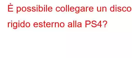 È possibile collegare un disco rigido esterno alla PS4?