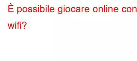 È possibile giocare online con il wifi?