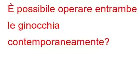 È possibile operare entrambe le ginocchia contemporaneamente?