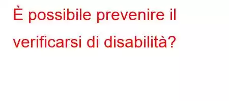 È possibile prevenire il verificarsi di disabilità?