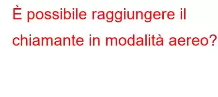 È possibile raggiungere il chiamante in modalità aereo