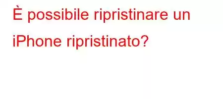 È possibile ripristinare un iPhone ripristinato?