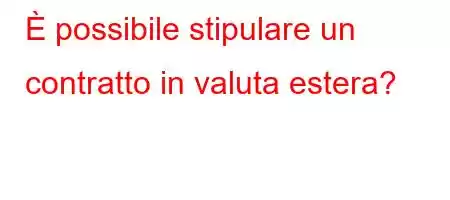 È possibile stipulare un contratto in valuta estera?