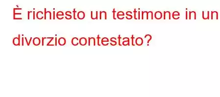 È richiesto un testimone in un divorzio contestato?