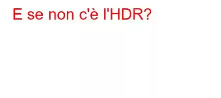 E se non c'è l'HDR?