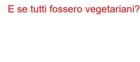 E se tutti fossero vegetariani?