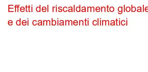 Effetti del riscaldamento globale e dei cambiamenti climatici