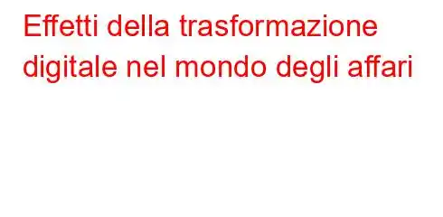 Effetti della trasformazione digitale nel mondo degli affari