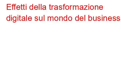 Effetti della trasformazione digitale sul mondo del business