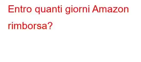 Entro quanti giorni Amazon rimborsa