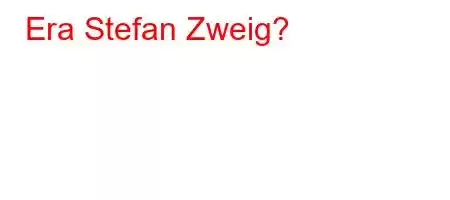 Era Stefan Zweig?